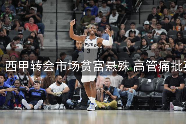 西甲转会市场贫富悬殊 高管痛批英超扰乱行情