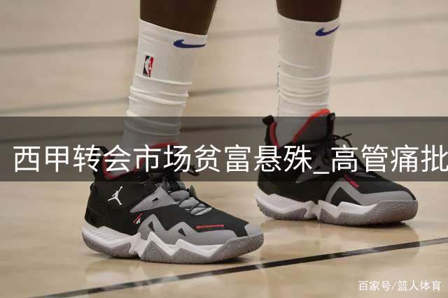 西甲转会市场贫富悬殊 高管痛批英超扰乱行情